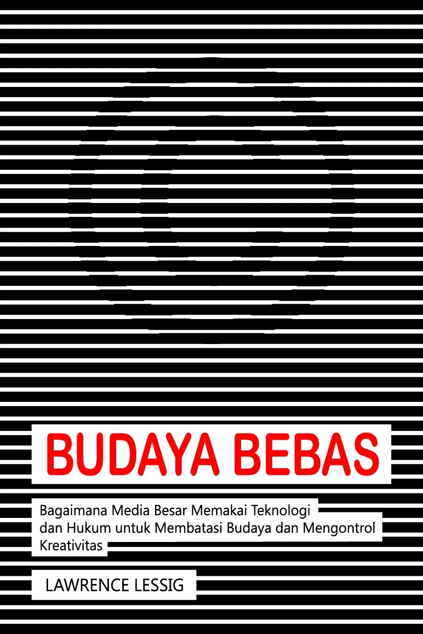 Budaya Bebas: Bagaimana Media Besar Memakai Teknologi dan Hukum untuk Membatasi Budaya dan Mengontrol Kreativitas