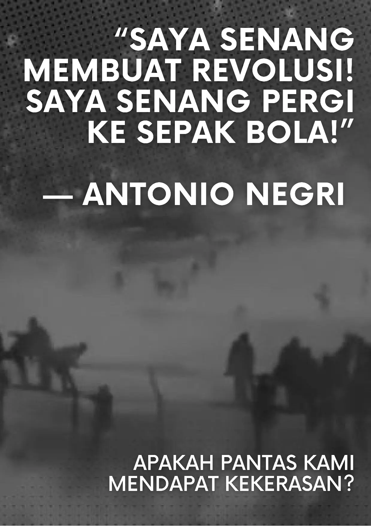 “Saya senang membuat revolusi! Saya senang pergi ke sepak bola!” —Antonio Negri [101]