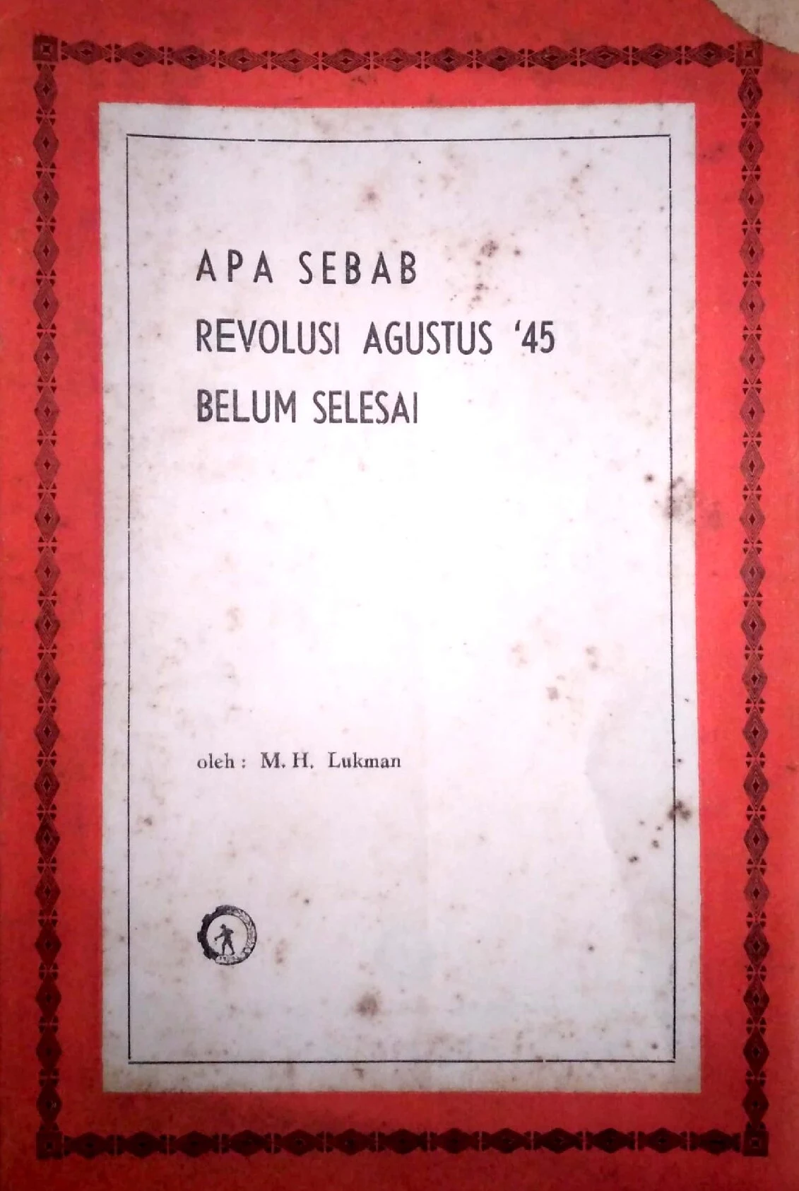 Apa Sebab Revolusi Agustus '45 Belum Selesai (M. H. Lukman)