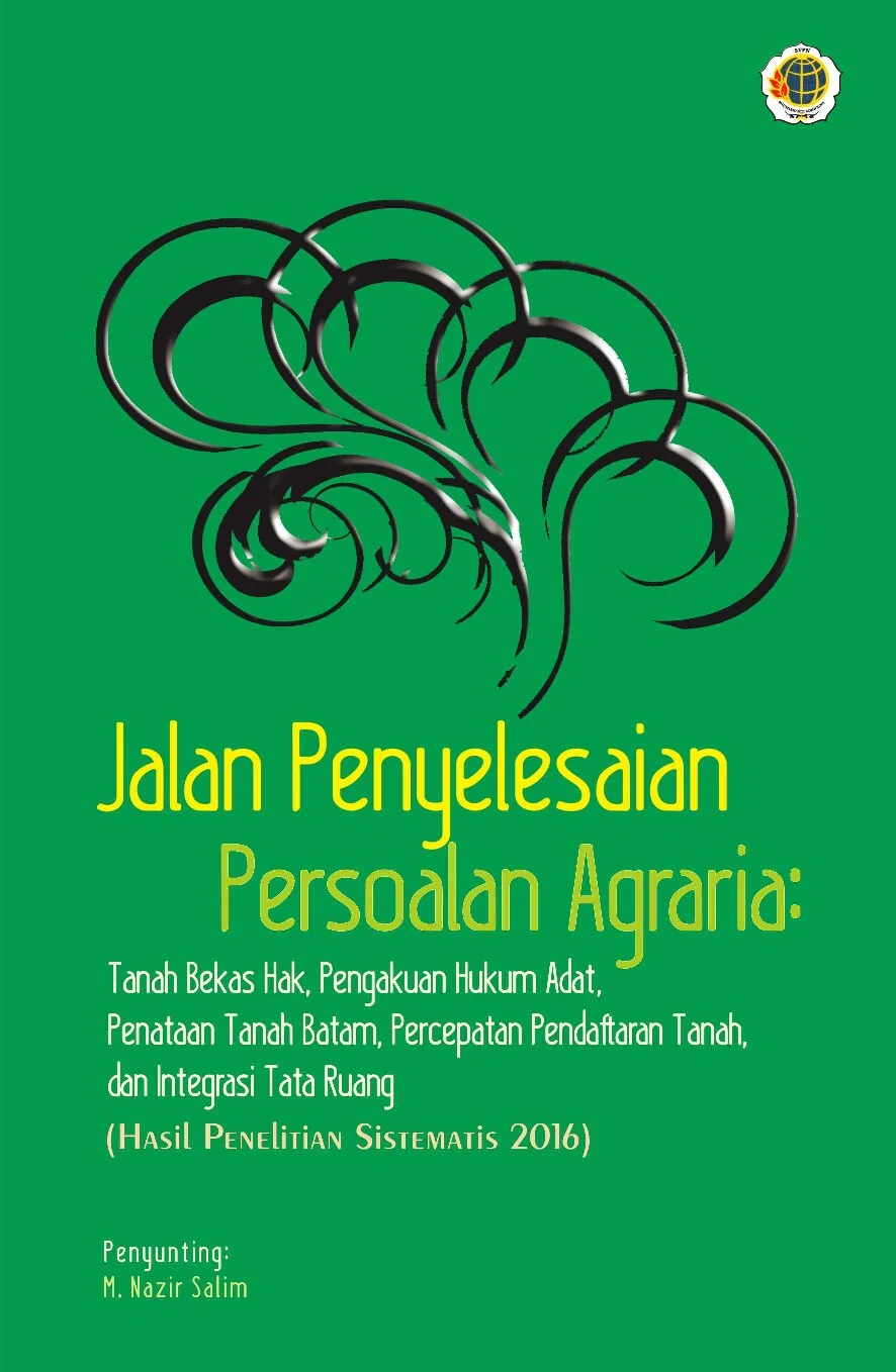 Jalan Penyelesaian Persoalan Agraria.Tanah Bekas Hak, Pengakuan Hukum Tanah Adat, Penataan Tanah Batam, Percepatan Pendaftaran. By Tim Peneliti Sistematis